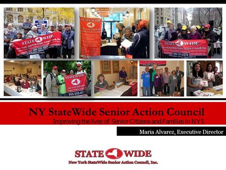 NY StateWide Senior Action Council Improving the lives of Senior Citizens and Families in NYS Maria Alvarez, Executive Director.