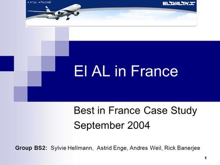 1 El AL in France Best in France Case Study September 2004 Group BS2: Sylvie Hellmann, Astrid Enge, Andres Weil, Rick Banerjee.