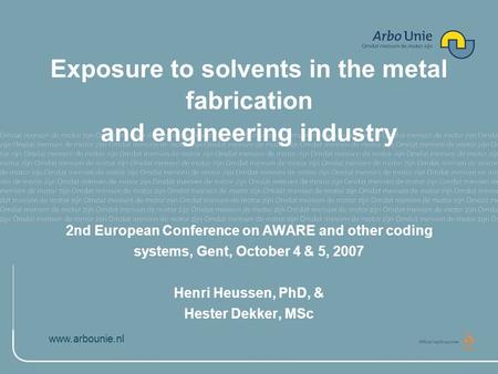 Www.arbounie.nl Exposure to solvents in the metal fabrication and engineering industry 2nd European Conference on AWARE and other coding systems, Gent,