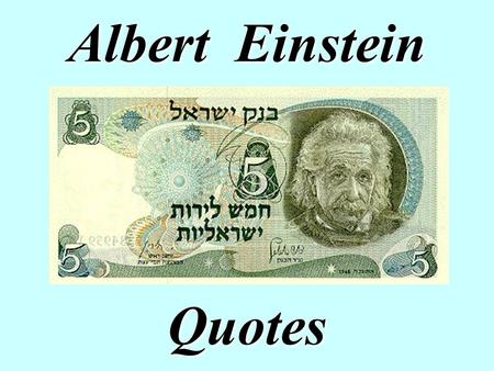 Albert Einstein Quotes. At age 14. “Education is that which remains when one has forgotten everything learned in school.” “Only two things are infinite,