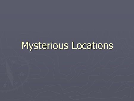 Mysterious Locations.