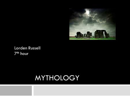 MYTHOLOGY Lorden Russell 7 th hour. What is Mythology? YYou might be asking what is Mythology. Mythology is Great stories or legends told by many different.