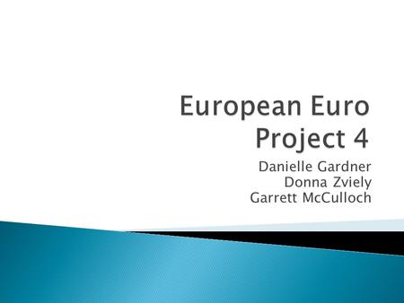 Danielle Gardner Donna Zviely Garrett McCulloch.  Relative interest rates: ◦ Higher short term and long term rates in Europe than most other major currencies.