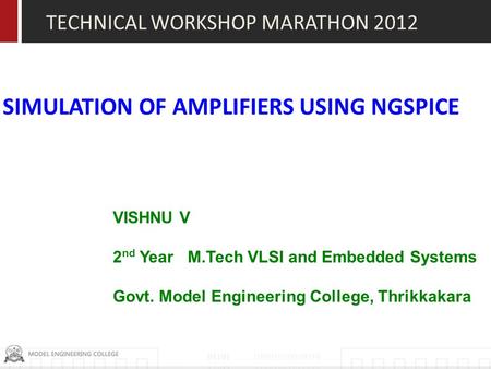 SIMULATION OF AMPLIFIERS USING NGSPICE VISHNU V 2 nd Year M.Tech VLSI and Embedded Systems Govt. Model Engineering College, Thrikkakara TECHNICAL WORKSHOP.