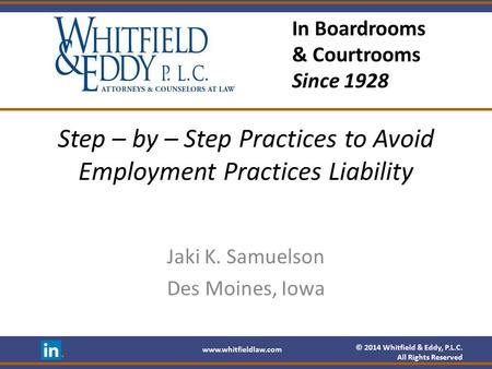 © 2014 Whitfield & Eddy, P.L.C. All Rights Reserved www.whitfieldlaw.com In Boardrooms & Courtrooms Since 1928 Step – by – Step Practices to Avoid Employment.