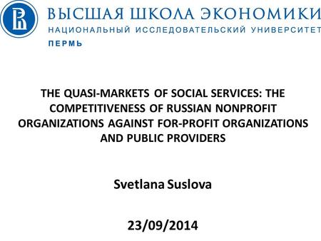 THE QUASI-MARKETS OF SOCIAL SERVICES: THE COMPETITIVENESS OF RUSSIAN NONPROFIT ORGANIZATIONS AGAINST FOR-PROFIT ORGANIZATIONS AND PUBLIC PROVIDERS Svetlana.