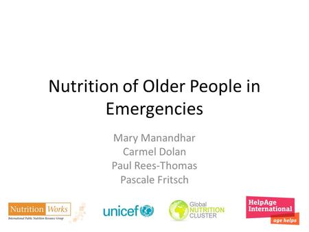 Nutrition of Older People in Emergencies Mary Manandhar Carmel Dolan Paul Rees-Thomas Pascale Fritsch.