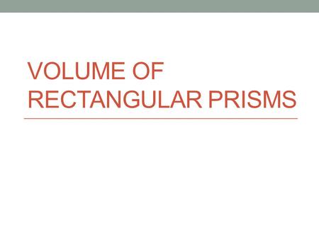 VOLUME OF RECTANGULAR PRISMS. No tutoring tomorrow.