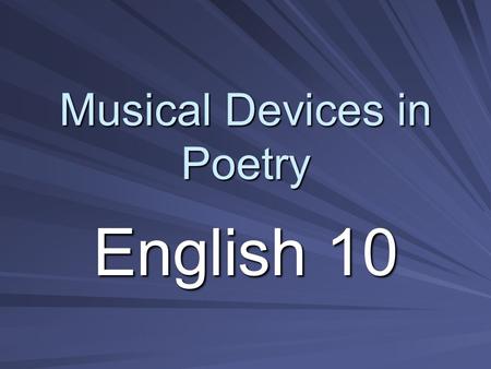 Musical Devices in Poetry English 10. What makes poetry musical? 1. Rhyme 2. Alliteration 3. Consonance 4. Assonance 5. Onomatopoeia 6. Refrain.