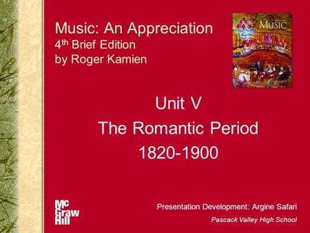 Music: An Appreciation 4 th Brief Edition by Roger Kamien Unit V The Romantic Period 1820-1900 Presentation Development: Argine Safari Pascack Valley High.