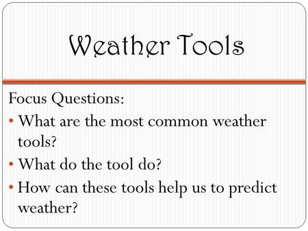 Weather Tools Focus Questions: What are the most common weather tools?