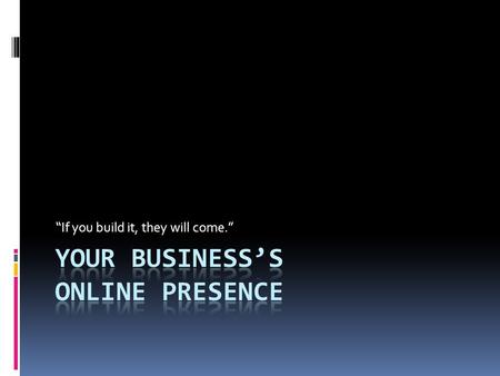 “If you build it, they will come.”. Virtual Business  There is much more that goes into a virtual business than just building the web site.  You will.