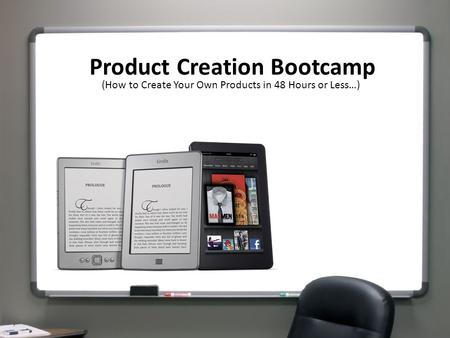 Product Creation Bootcamp (How to Create Your Own Products in 48 Hours or Less…)