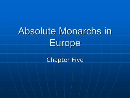 Absolute Monarchs in Europe Chapter Five. What is absolutism? Period of time when Europe’s monarchs got stronger Period of time when Europe’s monarchs.