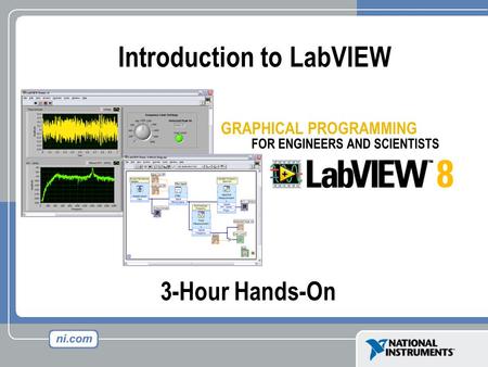 3-Hour Hands-On Introduction to LabVIEW. Course Goals Become comfortable with the LabVIEW environment and data flow execution Ability to use LabVIEW to.