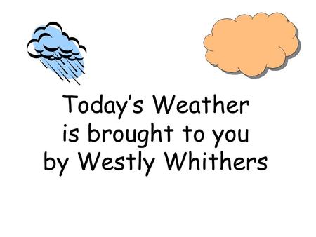 Today’s Weather is brought to you by Westly Whithers