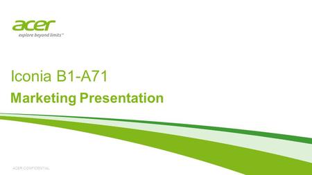 ACER CONFIDENTIAL Iconia B1-A71 Marketing Presentation.