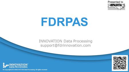 1 © Copyright 2015 All rights reserved. FDRPAS INNOVATION Data Processing Presented to © Copyright 2015 INNOVATION Data Processing.