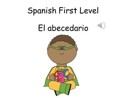 Spanish First Level El abecedario First Level Significant Aspects of Learning Use language in a range of contexts and across learning Continue to develop.