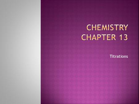 Titrations. 13.1 Titrations A. Titrations – is an experimental procedure in which a standard solution is used to determine the concentration of an unknown.