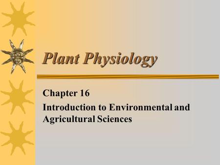 Plant Physiology Chapter 16 Introduction to Environmental and Agricultural Sciences.