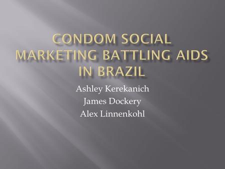 Ashley Kerekanich James Dockery Alex Linnenkohl. “No developing country has had more success in tackling AIDS than Brazil” -The Economist.