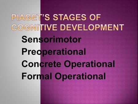 Piaget’s Stages of Cognitive Development