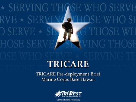 PCS Workshop 2006 Confidential and Proprietary TRICARE Pre-deployment Brief Marine Corps Base Hawaii TRICARE Pre-deployment Brief Marine Corps Base Hawaii.