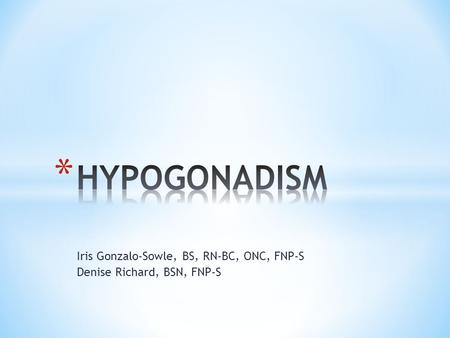 Iris Gonzalo-Sowle, BS, RN-BC, ONC, FNP-S Denise Richard, BSN, FNP-S.