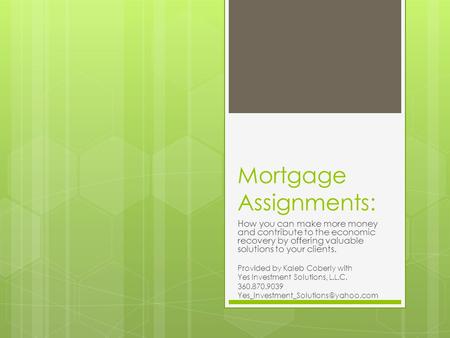 Mortgage Assignments: How you can make more money and contribute to the economic recovery by offering valuable solutions to your clients. Provided by Kaleb.