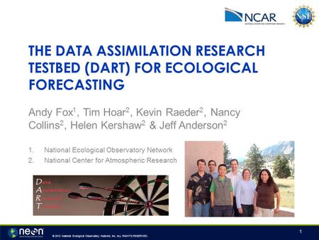 © 2012 National Ecological Observatory Network, Inc. ALL RIGHTS RESERVED. THE DATA ASSIMILATION RESEARCH TESTBED (DART) FOR ECOLOGICAL FORECASTING Andy.