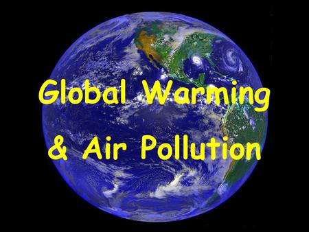 Global Warming & Air Pollution. What is Global Warming? *An increase in the average temperature of the Earth *Recent debate, but has been looked at by.