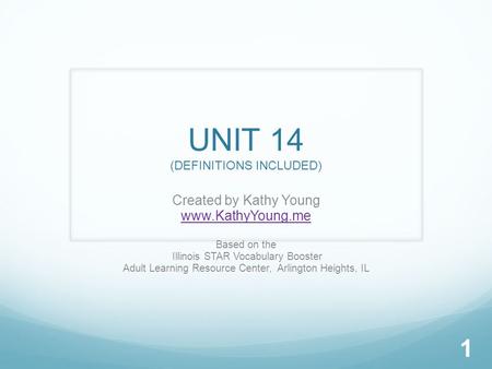 UNIT 14 (DEFINITIONS INCLUDED) Created by Kathy Young www.KathyYoung.me Based on the Illinois STAR Vocabulary Booster Adult Learning Resource Center, Arlington.