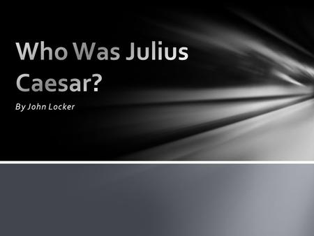 By John Locker. 100 BC. Julius Caesar was born in Rome. He was named after his father. His mother’s name was Aurelia, and his two older sisters were both.