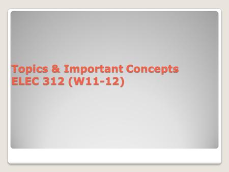 Topics & Important Concepts ELEC 312 (W11-12). 1. Semiconductor devices 2. I-V equations 3. DC analysis, DC design 4. AC equivalent circuits 5. AC analysis.