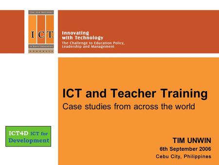 ICT and Teacher Training Case studies from across the world TIM UNWIN 6th September 2006.