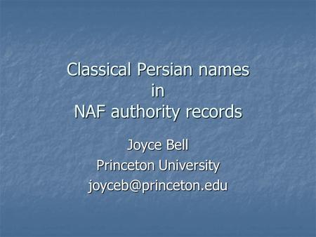 Classical Persian names in NAF authority records Joyce Bell Princeton University