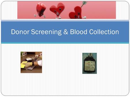 Donor Screening & Blood Collection. Donor Screening All blood comes from VOLUNTEER donors. Screening performed to ensure donor is healthy. Starts with.