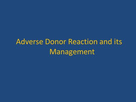 Adverse Donor Reaction and its Management. Teaching Aims You will learn all about adverse donor reaction and prevention of certain reactions. You will.