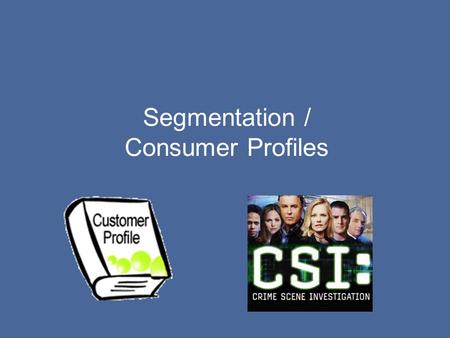 Segmentation / Consumer Profiles. As marketers and business people, we will sell our products to whomever will buy it wedding gowns to seniors ie: Retirement.