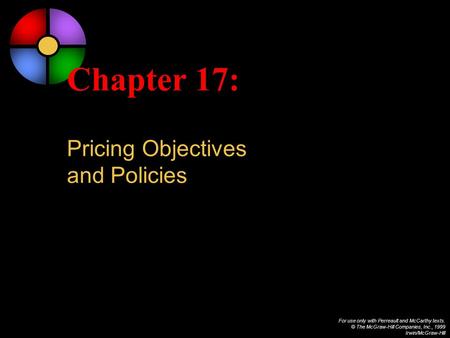 For use only with Perreault and McCarthy texts. © The McGraw-Hill Companies, Inc., 1999 Irwin/McGraw-Hill Chapter 17: Pricing Objectives and Policies.