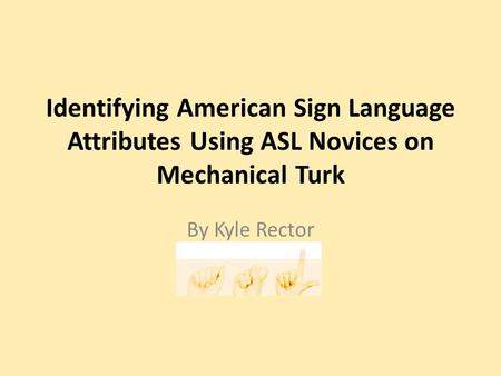 Identifying American Sign Language Attributes Using ASL Novices on Mechanical Turk By Kyle Rector.