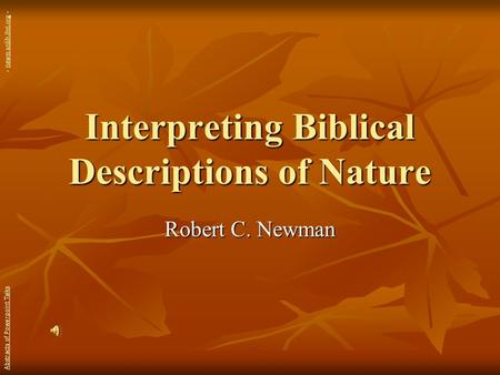 Interpreting Biblical Descriptions of Nature Robert C. Newman Abstracts of Powerpoint Talks - newmanlib.ibri.org -newmanlib.ibri.org.