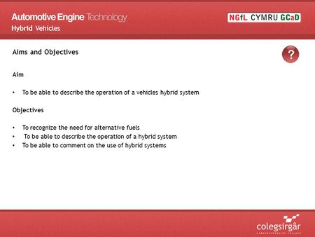 Aims and Objectives Aim To be able to describe the operation of a vehicles hybrid system Objectives To recognize the need for alternative fuels To be able.