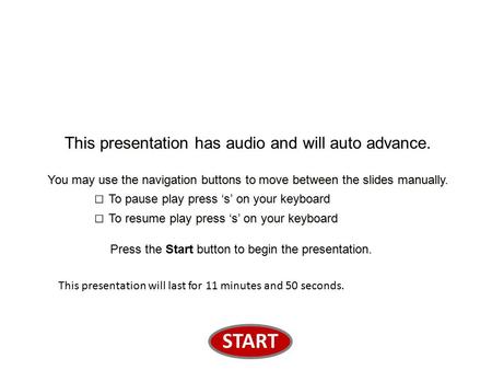 This presentation has audio and will auto advance. You may use the navigation buttons to move between the slides manually. □ To pause play press ‘s’ on.