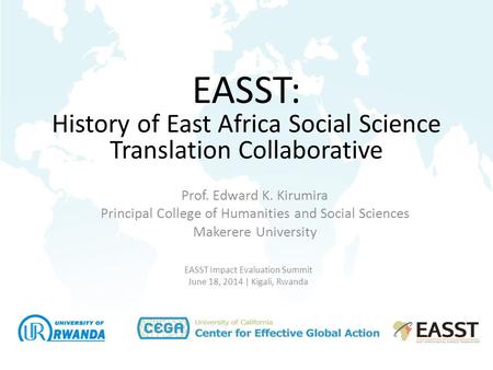 \ EASST Impact Evaluation Summit June 18, 2014 | Kigali, Rwanda EASST: History of East Africa Social Science Translation Collaborative Prof. Edward K.