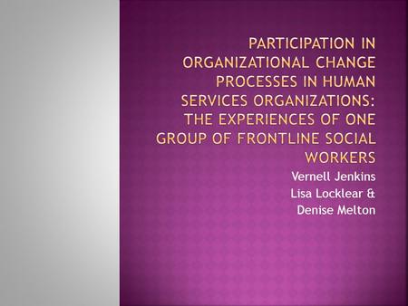 Vernell Jenkins Lisa Locklear & Denise Melton.  Each member of the class will receive an “Organizational Change” BINGO card.  The BOLD words on each.