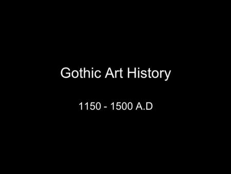 Gothic Art History 1150 - 1500 A.D.