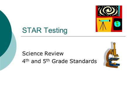 STAR Testing Science Review 4 th and 5 th Grade Standards.