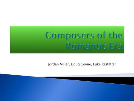 Jordan Miller, Doug Coyne, Luke Rastetter  Ludwig von Beethoven  Frederic Chopin  Johannes Brahms  Pyotr ilyich Tchaikovsky  John Phillip Sousa.